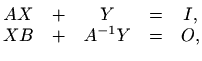 $\displaystyle \begin{matrix}A X &+& Y &=& I, \\ X B &+& A^{-1}Y &=& O,\end{matrix}$