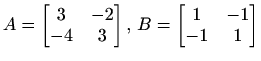 $ A=\begin{bmatrix}3 & -2 \\ -4 & 3\end{bmatrix},\,
B=\begin{bmatrix}1 & -1 \\ -1 & 1\end{bmatrix}$