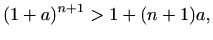 $\displaystyle (1+a)^{n+1} > 1+(n+1)a,$
