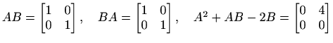 $ AB=\begin{bmatrix}1 & 0 \\ 0 & 1 \end{bmatrix},\quad
BA=\begin{bmatrix}1 & 0 \\ 0 & 1 \end{bmatrix},\quad
A^2+AB-2B=\begin{bmatrix}0 & 4 \\ 0 & 0 \end{bmatrix}$