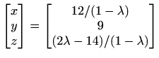 $ \begin{bmatrix}x \\ y \\ z \end{bmatrix}=\begin{bmatrix}12/(1-\lambda) \\ 9 \\ (2\lambda -14)/(1-\lambda)\end{bmatrix}$