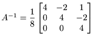 $ A^{-1}=\displaystyle\frac{1}{8}\begin{bmatrix}
4 & -2 & 1\\
0 & 4 & -2 \\
0 & 0 & 4
\end{bmatrix}$