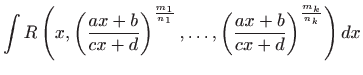 $\displaystyle \int R\left( x, \left( \frac{ax+b}{cx+d}
\right)^{\frac{m_1}{n_1}}, \ldots, \left( \frac{ax+b}{cx+d}
\right)^{\frac{m_k}{n_k}} \right) dx
$