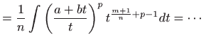 $\displaystyle =\frac{1}{n}\int \left( \frac{a+bt}{t} \right)^p t^{\frac{m+1}{n}+p-1} dt = \cdots$