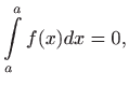 $\displaystyle \int\limits _a^a f(x)dx = 0,
$