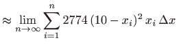 $\displaystyle \approx \lim_{n\to \infty} \sum_{i=1}^n 2774  (10-x_i)^2   x_i   \Delta x$