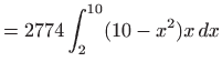 $\displaystyle =2774 \int_2^{10} (10-x^2) x   dx$