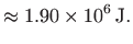 $\displaystyle \approx 1.90 \times 10^6   \mathrm{J}.$