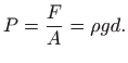 $\displaystyle P=\frac{F}{A}= \rho g d.
$