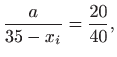 $\displaystyle \frac{a}{35-x_i}=\frac{20}{40},
$