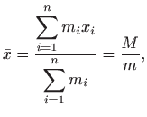 $\displaystyle \bar x=\frac{\displaystyle \sum_{i=1}^n m_ix_i}{\displaystyle \sum_{i=1}^nm_i}=\frac{M}{m},
$