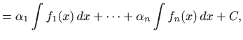 $\displaystyle = \alpha_1 \int f_1(x)  dx+\cdots + \alpha_n \int f_n(x)  dx+C,$