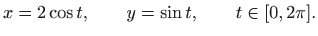 $\displaystyle x=2\cos t, \qquad y=\sin t, \qquad t\in[0,2\pi].
$
