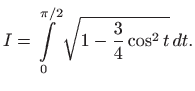 $\displaystyle I =\int\limits _0^{\pi/2} \sqrt{1-\frac{3}{4}\cos^2t}  dt.$