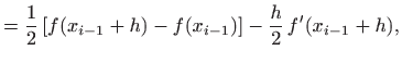$\displaystyle =\displaystyle \frac{1}{2}  [f(x_{i-1}+h) - f(x_{i-1})] - \displaystyle \frac{h}{2}  f'(x_{i-1}+h),$