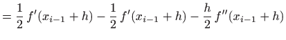 $\displaystyle =\displaystyle \frac{1}{2}   f'(x_{i-1}+h) - \displaystyle \frac{1}{2}  f'(x_{i-1}+h) - \displaystyle \frac{h}{2}  f''(x_{i-1}+h)$