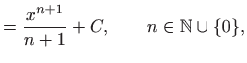 $\displaystyle =\frac{x^{n+1}}{n+1}+C, \qquad n\in \mathbb{N}\cup \{0\},$