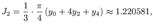 $\displaystyle J_2=\frac{1}{3}\cdot\frac{\pi}{4}   (y_0+4 y_2+y_4)\approx
1.220581,
$