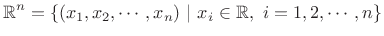 $\displaystyle \mathbb{R}^n=\{(x_1,x_2,\cdots,x_n) \vert x_i\in\mathbb{R},  i=1,2,\cdots,n\}
$