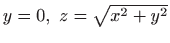 $ y=0, z=\sqrt{x^2+y^2}$