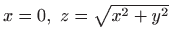 $ x=0, z=\sqrt{x^2+y^2}$