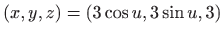 $ (x,y,z)=(3 \cos u,3 \sin u,3)$