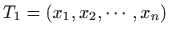 $ T_1=(x_1,x_2,\cdots,x_n)$