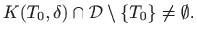 $\displaystyle K(T_0,\delta)\cap \mathcal{D}\setminus\{T_0\}\neq \emptyset.
$