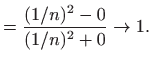 $\displaystyle =\frac{(1/n)^2-0}{(1/n)^2+0}\to 1.$