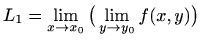 $\displaystyle L_1=\lim_{x\to x_0}\big(\lim_{y\to y_0}f(x,y)\big)$