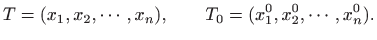 $\displaystyle T=(x_1,x_2,\cdots,x_n), \qquad
T_0=(x_1^0,x_2^0,\cdots,x_n^0).
$