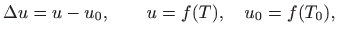 $\displaystyle \Delta u=u-u_0, \qquad u=f(T), \quad u_0=f(T_0),
$