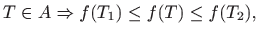 $\displaystyle T\in A \Rightarrow f(T_1)\leq f(T)\leq f(T_2),
$