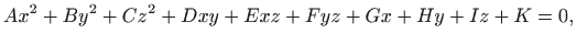 $\displaystyle Ax^2 +By^2+Cz^2+Dxy+Exz+Fyz+Gx+Hy+Iz+K=0,$