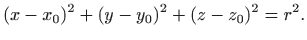$\displaystyle (x-x_0)^2 +(y-y_0)^2+(z-z_0)^2=r^2.$