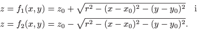 \begin{displaymath}\begin{split}& z=f_1(x,y)=z_0+\sqrt{r^2-(x-x_0)^2-(y-y_0)^2} ...
... & z=f_2(x,y)=z_0-\sqrt{r^2-(x-x_0)^2-(y-y_0)^2}. \end{split}\end{displaymath}