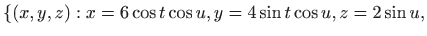 $\displaystyle \{(x,y,z): x=6 \cos t \cos u, y=4 \sin t \cos u, z=2\sin u,$