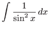 $\displaystyle \int \frac{1}{\sin^2 x}  dx$