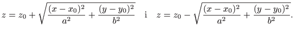$\displaystyle z=z_0 + \sqrt{\frac{(x-x_0)^2}{a^2}+\frac{(y-y_0)^2}{b^2}} \quad \textrm{i} \quad z=z_0 - \sqrt{\frac{(x-x_0)^2}{a^2}+\frac{(y-y_0)^2}{b^2}}.$