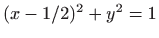 $ (x-1/2)^2+y^2=1$