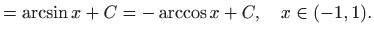 $\displaystyle =\arcsin x + C=-\arccos x+C, \quad x\in(-1,1).$