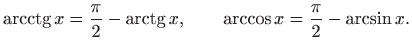 $\displaystyle \mathop{\mathrm{arcctg}}\nolimits x=\frac{\pi}{2}-\mathop{\mathrm{arctg}}\nolimits x, \qquad
\arccos x=\frac{\pi}{2}-\arcsin x.
$