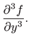 $\displaystyle \displaystyle \frac{\partial^3 f}{\partial y^3}.
$