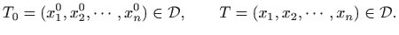 $\displaystyle T_0=(x_1^0,x_2^0,\cdots,x_n^0)\in\mathcal{D}, \qquad
T=(x_1,x_2,\cdots,x_n)\in \mathcal{D}.
$