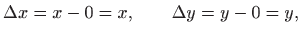 $\displaystyle \Delta x=x-0=x, \qquad \Delta y=y-0=y,
$