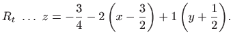 $\displaystyle R_t \ldots z=-\frac{3}{4}-2  \bigg(x-\frac{3}{2}\bigg)+1  \bigg(y+\frac{1}{2}\bigg).
$