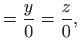 $\displaystyle =\frac{y}{0}=\frac{z}{0},$