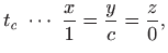 $\displaystyle t_c \cdots  \frac{x}{1}=\frac{y}{c}=\frac{z}{0},
$