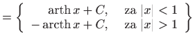 $\displaystyle = \left\{ \begin{array}{rc} \mathop{\mathrm{arth}}\nolimits x + C...
...mathrm{arcth}}\nolimits x+C,& \textrm{ za } \vert x\vert>1 \end{array} \right\}$