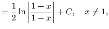 $\displaystyle =\frac{1}{2}\ln \left\vert \frac{1+x}{1-x}\right\vert+C, \quad x\neq 1,$